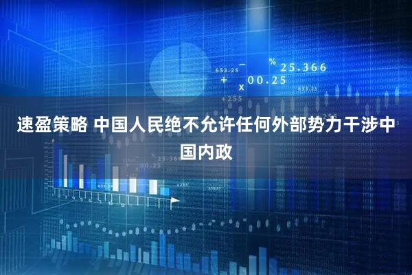 速盈策略 中国人民绝不允许任何外部势力干涉中国内政