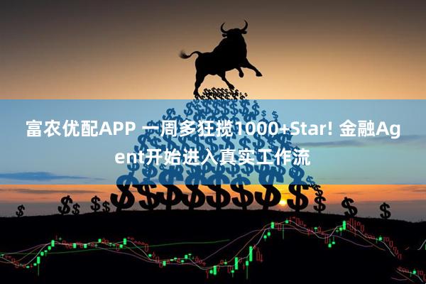 富农优配APP 一周多狂揽1000+Star! 金融Agent开始进入真实工作流