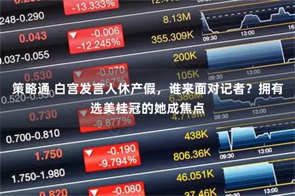 策略通 白宫发言人休产假，谁来面对记者？拥有选美桂冠的她成焦点