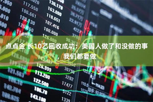 点点金 长10乙回收成功：美国人做了和没做的事，我们都要做