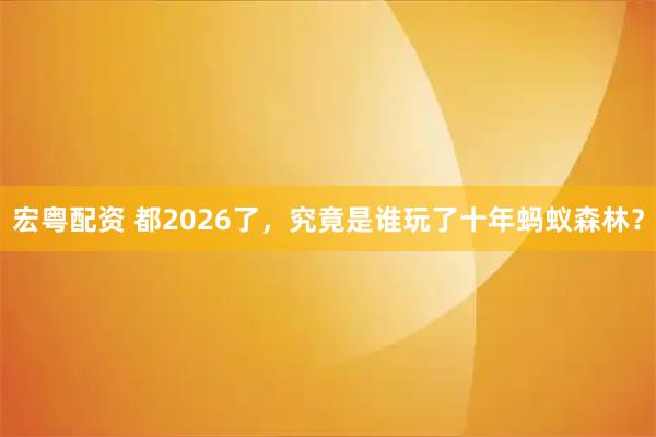 宏粤配资 都2026了，究竟是谁玩了十年蚂蚁森林？